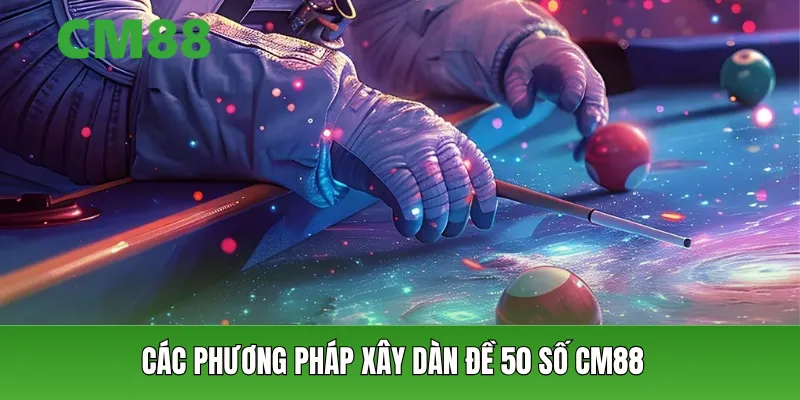 Các phương pháp xây dàn đề 50 số CM88 
